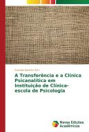 A Transferência e a Clínica Psicanalítica em Instituição de Clínica-escola de Psicologia edito da Novas Edições Acadêmicas