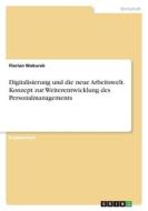 Digitalisierung und die neue Arbeitswelt. Konzept zur Weiterentwicklung des Personalmanagements di Florian Wokurek edito da GRIN Verlag