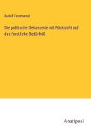 Die politische Oekonomie mit Rücksicht auf das forstliche Bedürfniß di Rudolf Feistmantel edito da Anatiposi Verlag