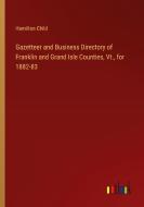 Gazetteer and Business Directory of Franklin and Grand Isle Counties, Vt., for 1882-83 di Hamilton Child edito da Outlook Verlag