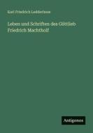 Leben und Schriften des Göttlieb Friedrich Machtholf di Karl Friedrich Ledderhose edito da Antigonos Verlag