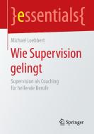 Wie Supervision gelingt di Michael Loebbert edito da Gabler, Betriebswirt.-Vlg