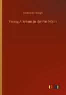Young Alaskans in the Far North di Emerson Hough edito da Outlook Verlag