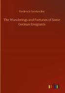 The Wanderings and Fortunes of Some German Emigrants di Frederick Gerstaecker edito da Outlook Verlag
