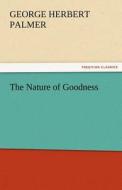 The Nature of Goodness di George Herbert Palmer edito da TREDITION CLASSICS