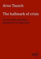 The Hallmark of Crisis: A New Center-Periphery Perspective on Long Cycles di Arno Tausch edito da Ehvacademicpress