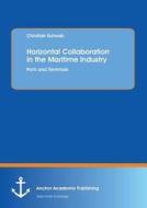 Horizontal Collaboration in the Maritime Industry: Ports and Terminals di Christian Schwab edito da Anchor Academic Publishing