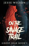 On The Savage Trail di Jesse Wilson edito da Next Chapter