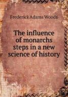 The Influence Of Monarchs Steps In A New Science Of History di Frederick Adams Woods edito da Book On Demand Ltd.