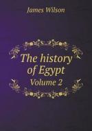 The History Of Egypt Volume 2 di James Wilson edito da Book On Demand Ltd.