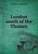 London South Of The Thames di Walter Besant edito da Book On Demand Ltd.
