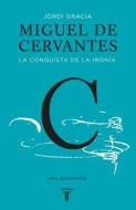 Miguel de Cervantes: La Conquista de la Ironia (Cervantes: The Biography of a Hero) di Jordi Gracia edito da Taurus