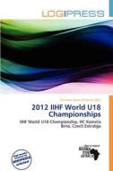 2012 Iihf World U18 Championships edito da Log Press
