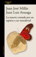 La Muerte Contada Por Un Sapiens a Un Neandertal di Juan José Millás, Juan Luis Arsuaga edito da ALFAGUARA
