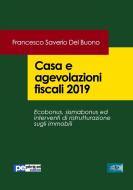 Casa E Agevolazioni Fiscali 2019 di Francesco Saverio Del Buono edito da Primiceri Editore