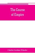 The course of empire; outlines of the chief political changes in the history of the world di Charles Gardner Wheeler edito da Alpha Editions