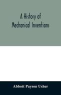 A history of mechanical inventions di Abbott Payson Usher edito da Alpha Editions