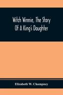 Witch Winnie, The Story Of A King'S Daughter di Elizabeth W. Champney edito da Alpha Editions