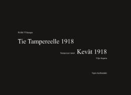 Tie Tampereelle 1918  Tampereen runot Kevät 1918 di Viljo Kajava, Tapio Kalliomäki, Heikki Ylikangas edito da Books on Demand