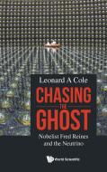 Chasing the Ghost: Fred Reines and the Neutrino di Leonard A. Cole edito da WORLD SCIENTIFIC PUB CO INC