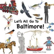 Let's All Go To Baltimore! di Kathryn T. George edito da LIGHTNING SOURCE INC