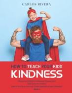 How To Teach Your Kids Kindness di RIVERA CARLOS RIVERA edito da Independently Published