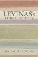 Levinas's Ethical Politics di Michael L Morgan edito da Indiana University Press (IPS)