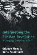 Interpreting the Russian Revolution di Orlando Figes, Boris Kolonitskii edito da Yale University Press