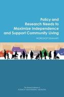Policy and Research Needs to Maximize Independence and Support Community Living: Workshop Summary di National Academies Of Sciences Engineeri, Division Of Behavioral And Social Scienc, Institute Of Medicine edito da NATL ACADEMY PR