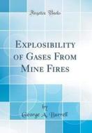 Explosibility of Gases from Mine Fires (Classic Reprint) di George a. Burrell edito da Forgotten Books