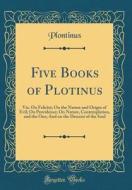 Five Books of Plotinus: Viz. on Felicity; On the Nature and Origin of Evil; On Providence; On Nature, Contemplation, and the One; And on the D di Plontinus Plontinus edito da Forgotten Books