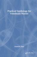 Practical Cardiology For Veterinary Nurses di Charlotte Pace edito da Taylor & Francis Ltd