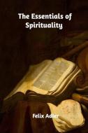 The Essentials of Spirituality di Felix Adler edito da BLURB INC