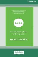 LESS: ACCOMPLISHING MORE BY DOING LESS di MARC LESSER edito da LIGHTNING SOURCE UK LTD