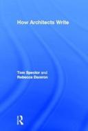 How Architects Write di Tom Spector, Rebecca L. Damron edito da Taylor & Francis Ltd