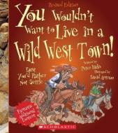 You Wouldn't Want to Live in a Wild West Town!: Dust You'd Rather Not Settle di Peter Hicks edito da FRANKLIN WATTS