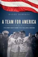 A Team for America: The Army-Navy Game That Rallied a Nation di Randy Roberts edito da Houghton Mifflin