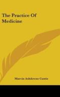 The Practice Of Medicine di MARVIN ASHDO CUSTIS edito da Kessinger Publishing