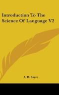 Introduction To The Science Of Language di A. H. SAYCE edito da Kessinger Publishing