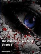 The Dark Side of My Mind - Volume 1 di Briana Blair edito da Lulu.com