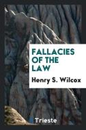 Fallacies of the Law di Henry S. Wilcox edito da Trieste Publishing