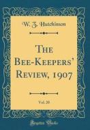 The Bee-Keepers' Review, 1907, Vol. 20 (Classic Reprint) di W. Z. Hutchinson edito da Forgotten Books