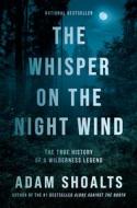 The Whisper on the Night Wind: The True History of a Wilderness Legend di Adam Shoalts edito da PENGUIN GROUP