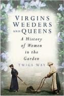 Virgins, Weeders and Queens di Twigs Way edito da The History Press Ltd