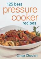 125 Best Pressure Cooker Recipes di Cinda Chavich edito da Firefly Books Ltd