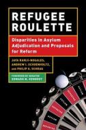 Refugee Roulette di Jaya Ramji-Nogales, Andrew Schoenholtz, Philip G. Schrag edito da NYU Press