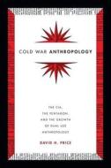 Cold War Anthropology: The Cia, the Pentagon, and the Growth of Dual Use Anthropology di David H. Price edito da DUKE UNIV PR