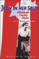 Iron in Her Soul: Elizabeth Gurley Flynn and the American Left di Helen C. Camp edito da Washington State University Press