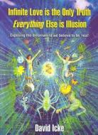Infinite Love is the Only Truth - Everything Else is Illusion di David Icke edito da Bridge of Love Publications