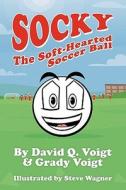 Socky, the Soft-Hearted Soccer Ball di David Quentin Voigt, Grady Voigt edito da Aperture Press